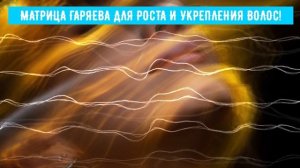 ЗВУКОВАЯ МАТРИЦА ГАРЯЕВА ДЛЯ РОСТА И УКРЕПЛЕНИЯ ВОЛОС