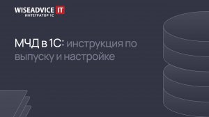МЧД в 1С: инструкция по выпуску и настройке