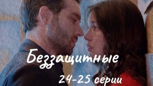 Турецкий сериал "Беззащитные"  24-25 серии