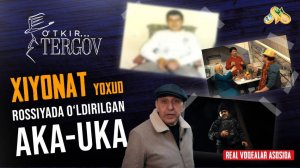 Xiyonat yoxud Rossiyada o‘ldirilgan aka uka... O'tkir tergov