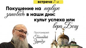 Протоиерей Геннадий Заридзе: "Покушение на первую заповедь в наши дни: культ успеха или вера Богу"