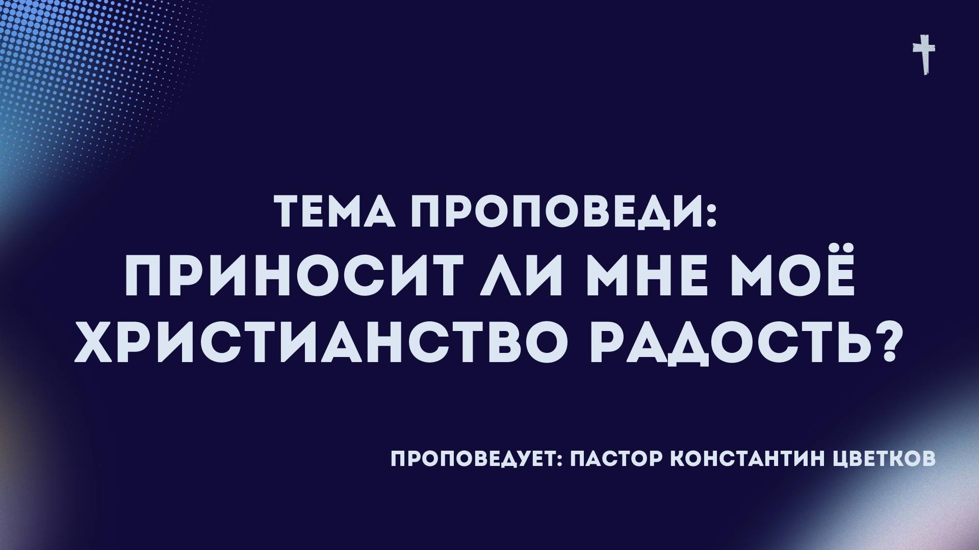 Проповедь: «Приносит ли мне мое христианство радость?». Старший Пастор Церкви «Спасение» Константин