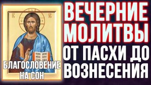 ВЕЧЕРНИЕ МОЛИТВЫ ОТ ВОЗНЕСЕНИЯ ДО ТРОИЦЫ. (ЧИТАЕТ СВЯЩЕННИК)