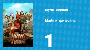 Майя и три воина 1 серия «Кинсьяньера» (мультсериал, 2021)