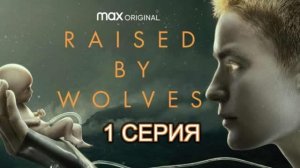 Обзор сериала "Воспитанные волками" 1 сезон 1 серия