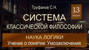 Система классической философии. Лекция 13 "Наука логики. Учение о понятии. Умозаключения".