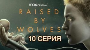 Обзор сериала «Воспитанные волками» 1 сезон 10 серия