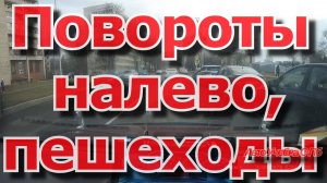 Повороты налево, уступаем дорогу пешеходам.
