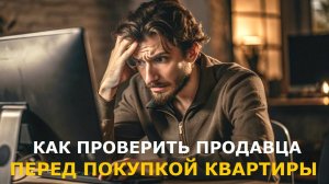 Как проверить продавца перед покупкой квартиры, чтобы сделку не отменили в суде