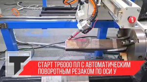 ТВМ. Старт ТР6000 ПЛ резка профильной трубы с автоматическим поворотным резаком по оси У