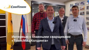 Интервью с главными сварщиками АО «ТрансМашХолдинг»