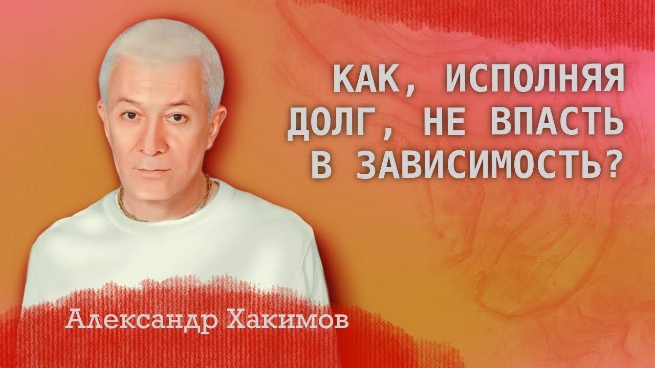 Как исполняя долг не впасть в зависимость? - Александр Хакимов смотреть онлайн