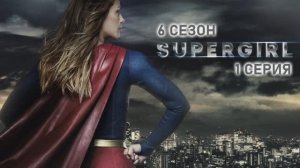 Обзор сериала "Супергёрл" 6 сезон 1 серия
