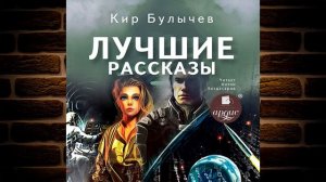 Лучшие рассказы (Кир Булычев) Аудиокнига