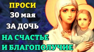 30 мая прочти материнскую молитву о дочери НА СЧАСТЬЕ И БЛАГОПОЛУЧИЕ. Сильные молитвы о дочери