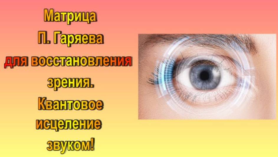 Матрица П. Гаряева для Восстановление Зрения /Квантовое исцеление звуком/100% результат!