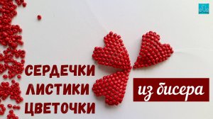 сердечки, листики, цветочки из бисера