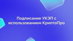 5. Подписание УКЭП через КриптоПро