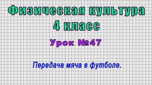 Физическая культура 4 класс (Урок№47 - Передача мяча в футболе.)