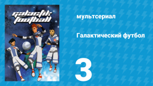 Галактический футбол 1 сезон 3 серия «Вызов» (мультсериал, 2006)