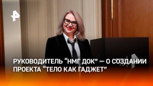 Руководитель «НМГ ДОК» рассказала об особенностях проекта «Тело как гаджет»