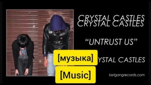 перевод песни CRYSTAL CASTLES "UNTRUST US" на русском! текст.