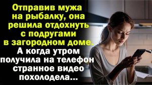 Отправив мужа на рыбалку, она решила отдохнуть с подругами в загородном доме. А утром получила виде