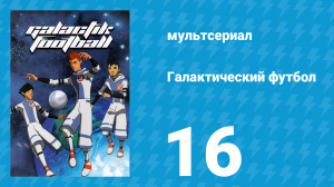 Галактический футбол 1 сезон 16 серия «Стадион Генезис» (мультсериал, 2006)