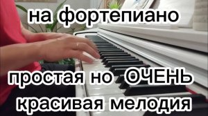 ОЧЕНЬ КРАСИВАЯ МЕЛОДИЯ на фортепиано, не сложная, сможет разучить даже начинающий за пару минут.