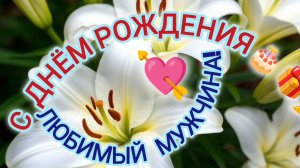 ЛЮБИМЫЙ😍💕 МУЖЧИНА, С ДНЁМ РОЖДЕНИЯ🎂🎁🎉!