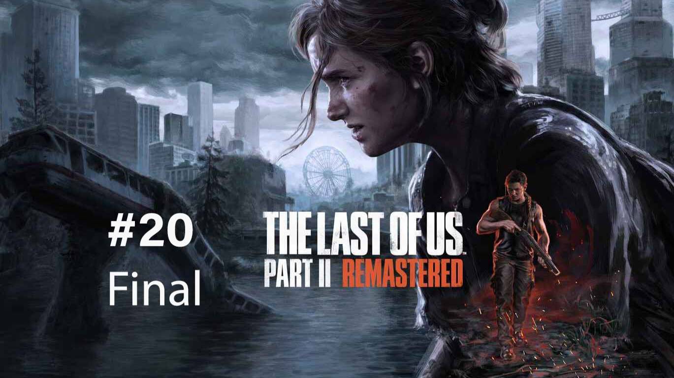 The Last of Us Part II Remastered part 20 final смотреть онлайн