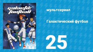 Галактический футбол 1 сезон 25 серия «Предатель» (мультсериал, 2006)