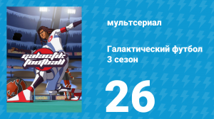 Галактический футбол 3 сезон 26 серия «Звёзды Акиллианы вечны!» (мультсериал, 2010)