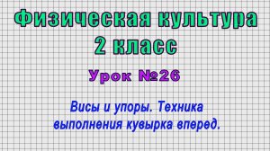 Физическая культура 2 класс (Урок№26 - Висы и упоры. Техника выполнения кувырка вперед.)