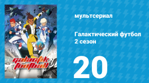 Галактический футбол 2 сезон 20 серия «Упавшая звезда» (мультсериал, 2008)