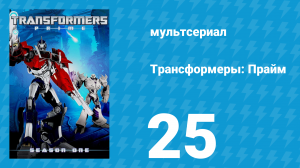 Трансформеры: Прайм 1 сезон «Тот, кто возвысится: Часть 3» 25 серия (мультсериал, 2010–2013)