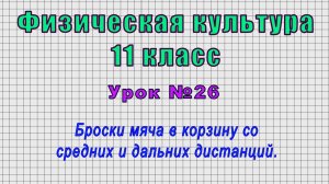 Физическая культура 11 класс (Урок№26 - Броски мяча в корзину со средних и дальних дистанций.)