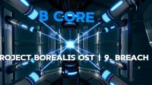 B core Project Borealis OST | 9. Breach