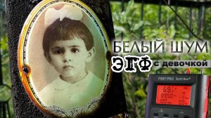 ЭГФ ВКЛЮЧЁН - 2  на МОГИЛЕ ДЕВОЧКИ.