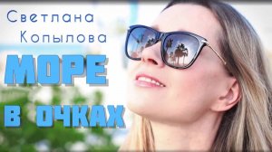 Летняя танцевальная песня МОРЕ В ОЧКАХ. Автор и исполнитель - Светлана Копылова