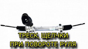 Щелчки, треск рулевой рейки при повороте руля.