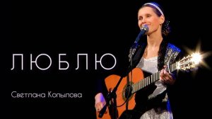 ЛЮБЛЮ. Автор и исполнитель Светлана Копылова, слова - Виктор Перепелка. Душевная христианская песня.