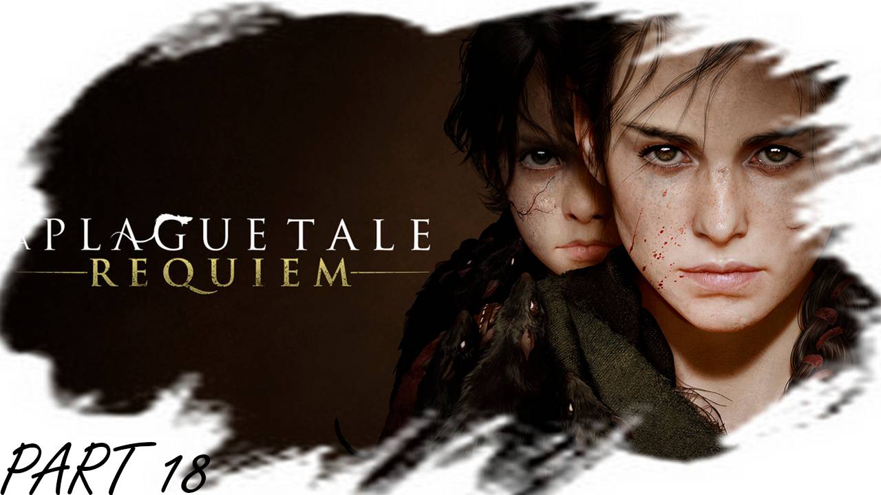 Прохождение игры - A Plague Tale Requiem (без комментариев)