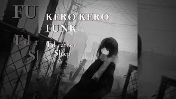 Kero Kero FUNK
"i'd rather sleep 😴"