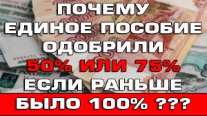 Почему Единое пособие одобрили в размере 50% или 75% если раньше было 100%