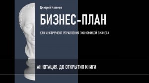 БИЗНЕС-ПЛАН. Аннотация. До открытия книги. Видеоверсия книги Дмитрия Извекова