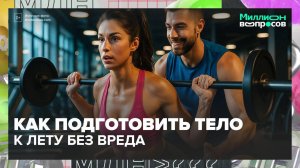 Как подготовить тело к лету без вреда: советы эксперта|Миллион вопросов — Москва 24|Контент