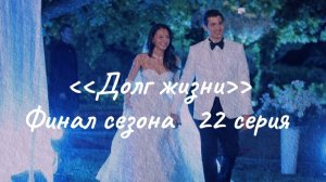 Финал сезона. Турецкий сериал «Долг жизни»  22 серия