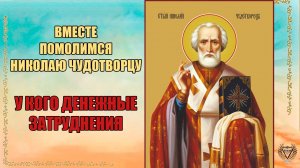 Вместе помолимся Николаю Чудотворцу у кого ДЕНЕЖНЫЕ ЗАТРУДНЕНИЯ