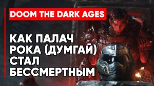 Как Палач Рока (Думгай) стал бессмертным - DOOM: The Dark Ages
